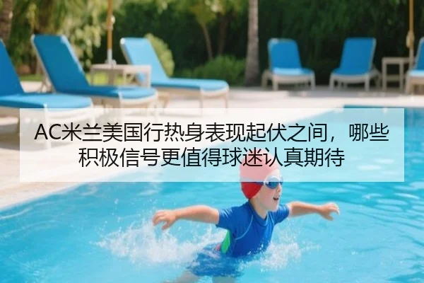 AC米兰美国行热身表现起伏之间，哪些积极信号更值得球迷认真期待 - CCTV5